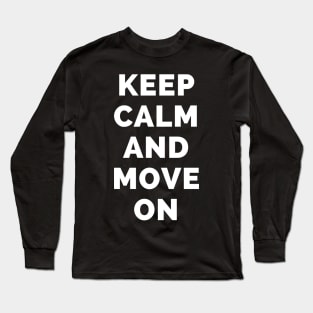 Keep Calm And Move On - Black And White Simple Font - Funny Meme Sarcastic Satire - Self Inspirational Quotes - Inspirational Quotes About Life and Struggles Long Sleeve T-Shirt